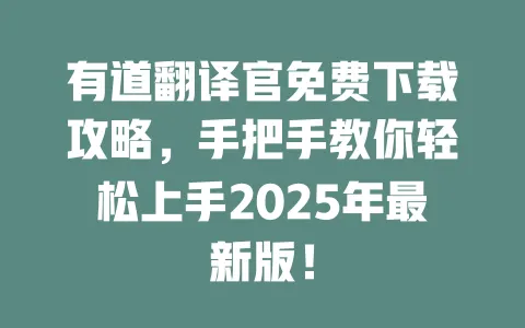 有道翻译官免费下载攻略,手把手教你轻松上手2025年最新版! 一