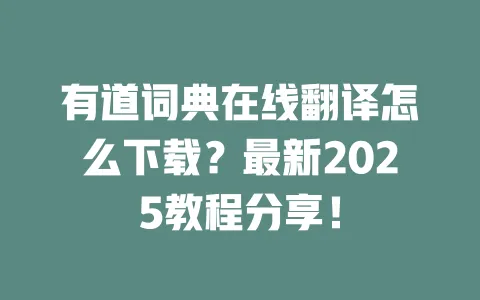 有道词典在线翻译怎么下载?最新2025教程分享! 一