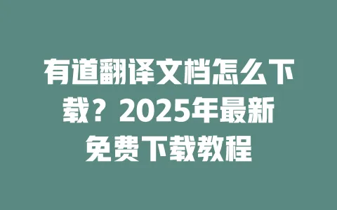 有道翻译文档怎么下载?2025年最新免费下载教程 一