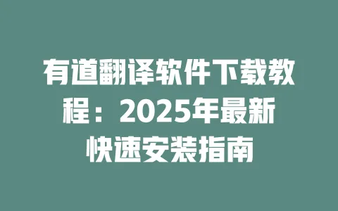 有道翻译软件下载教程:2025年最新快速安装指南 一