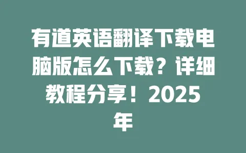 有道英语翻译下载电脑版怎么下载?详细教程分享!2025年 一