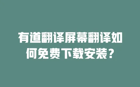 有道翻译屏幕翻译如何免费下载安装? 一
