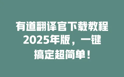 有道翻译官下载教程2025年版,一键搞定超简单! 一