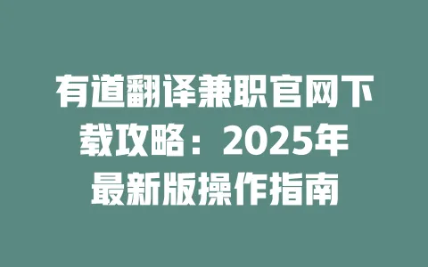 有道翻译兼职官网下载攻略:2025年最新版操作指南 一