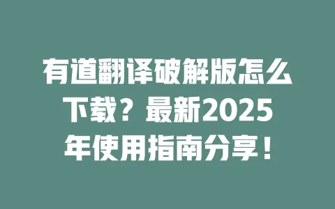 有道翻译破解版怎么下载?最新2025年使用指南分享! 一