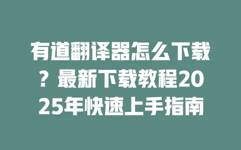 有道翻译器怎么下载?最新下载教程2025年快速上手指南 一