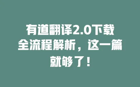 有道翻译2.0下载全流程解析,这一篇就够了! 一
