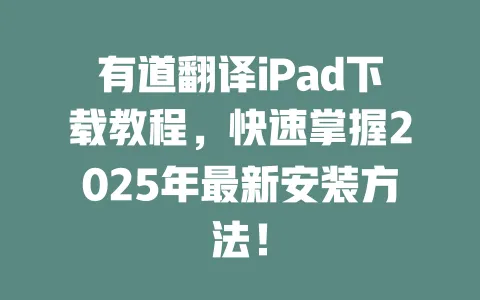 有道翻译iPad下载教程，快速掌握2025年最新安装方法！ 一