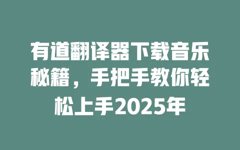 有道翻译器下载音乐秘籍,手把手教你轻松上手2025年 一