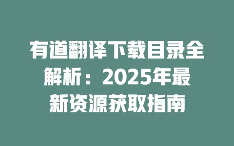 有道翻译下载目录全解析:2025年最新资源获取指南 一