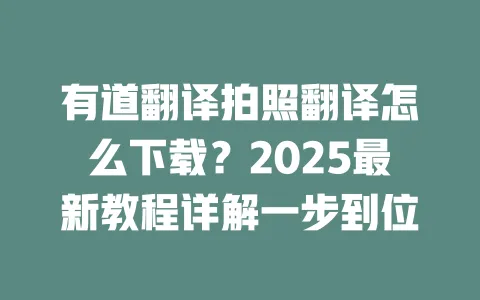 有道翻译拍照翻译怎么下载？2025最新教程详解一步到位 一